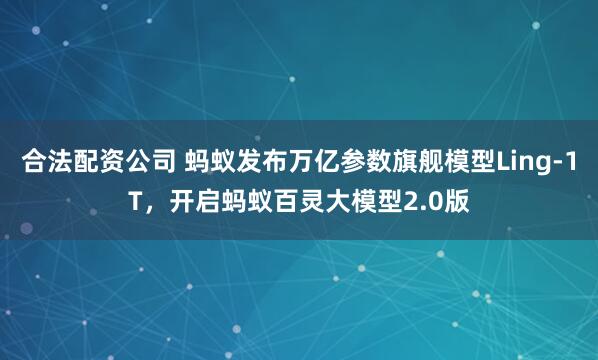 合法配资公司 蚂蚁发布万亿参数旗舰模型Ling-1T,开启蚂蚁百灵大模型2.0版